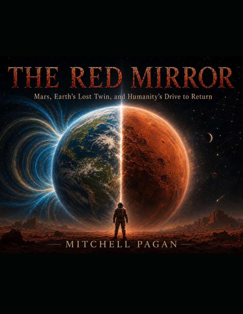 THE RED MIRROR: Mars, Earth's Lost Twin, and Humanity's Drive to Return