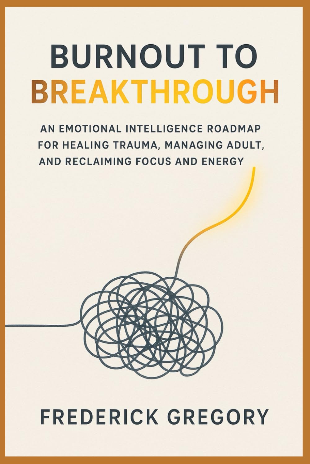 Burnout to Breakthrough: An Emotional Intelligence Roadmap for Healing Trauma, Managing Adult ADHD, and Reclaiming Focus and Energy