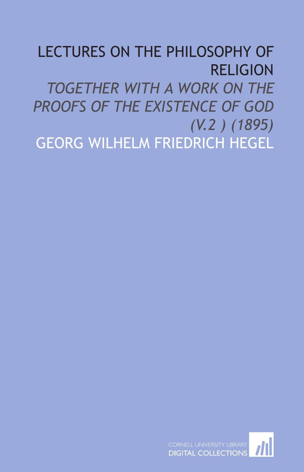 Lectures on the Philosophy of Religion: Together With a Work on the Proofs of the Existence of God (V.2 ) (1895)