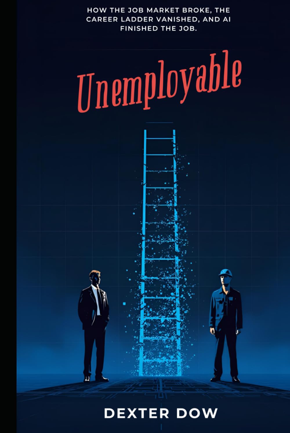 UNEMPLOYABLE: How the Job Market Broke, the Career Ladder Vanished, and AI Finished the Job