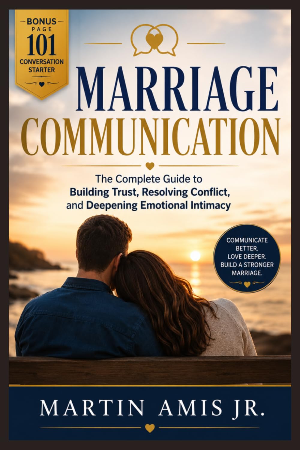 MARRIAGE COMMUNICATION: The Complete Guide to Building Trust, Resolving Conflict, and Deepening Emotional Intimacy