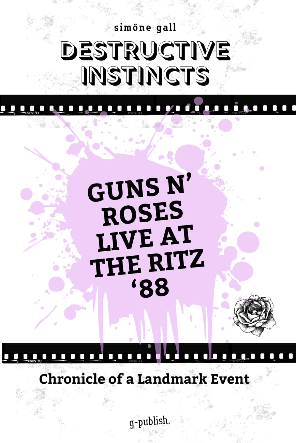 Destructive Instincts—Guns N' Roses Live At The Ritz '88: 3 (Simöne Gall's Music & Essays: The English Editions)