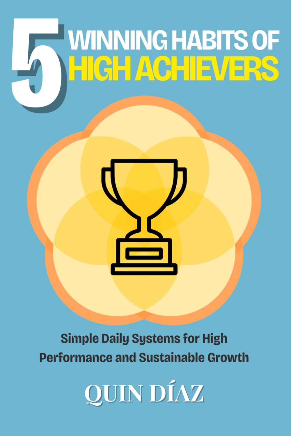 5 Winning Habits of High Achievers: Simple Daily Systems or High Performance and Sustainable Growth