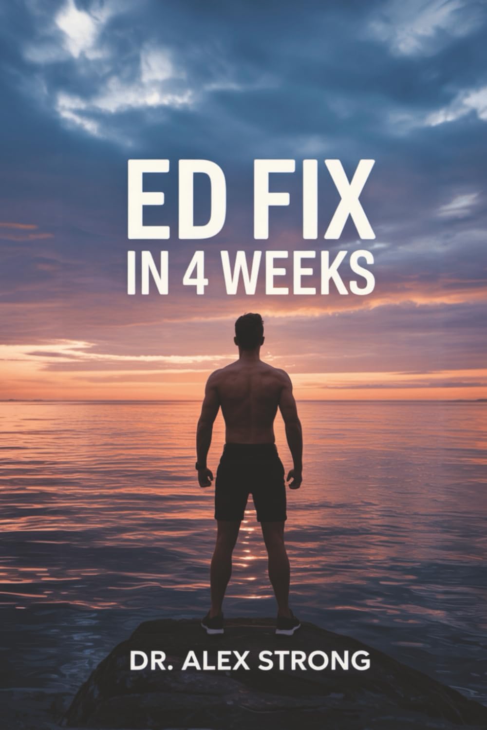 ED Fix in 4 Weeks: Erectile Dysfunction guide with a 4 week action plan to improve