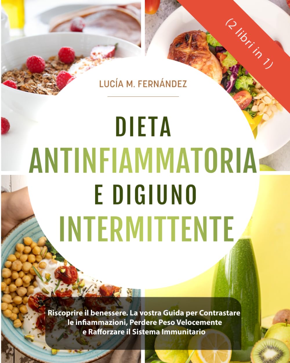 DIETA ANTINFIAMMATORIA E DIGIUNO INTERMITTENTE (2 libri in 1): Riscoprire il benessere. La Vostra Guida per Contrastare le Infiammazioni, Perdere Peso Velocemente e Rafforzare il Sistema Immunitario