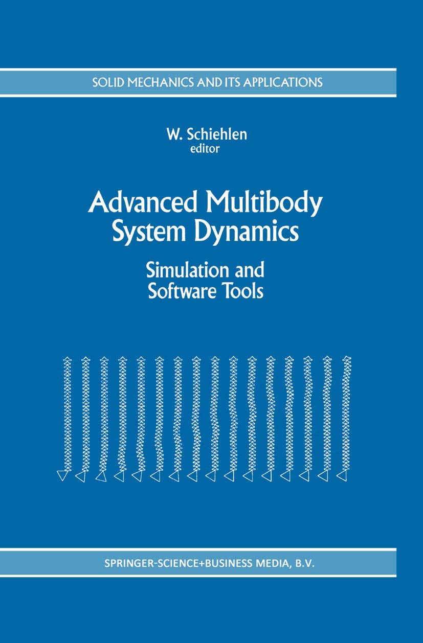 Advanced Multibody System Dynamics: Simulation and Software Tools (Solid Mechanics and Its Applications, 20)