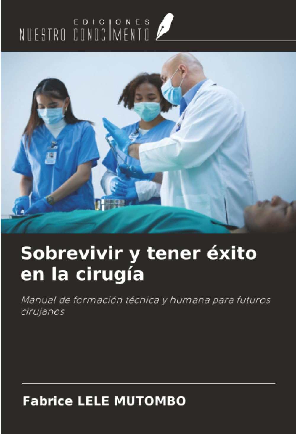 Sobrevivir y tener éxito en la cirugía: Manual de formación técnica y humana para futuros cirujanos