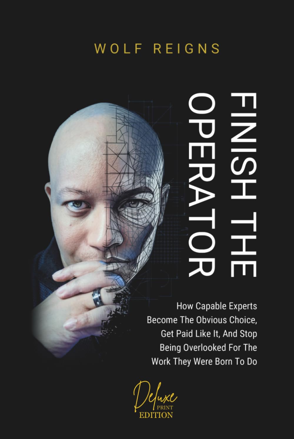 FINISH THE OPERATOR (Deluxe Print Edition): How Capable Experts Become The Obvious Choice, Get Paid Like It, And Stop Being Overlooked For The Work They Were Born To Do