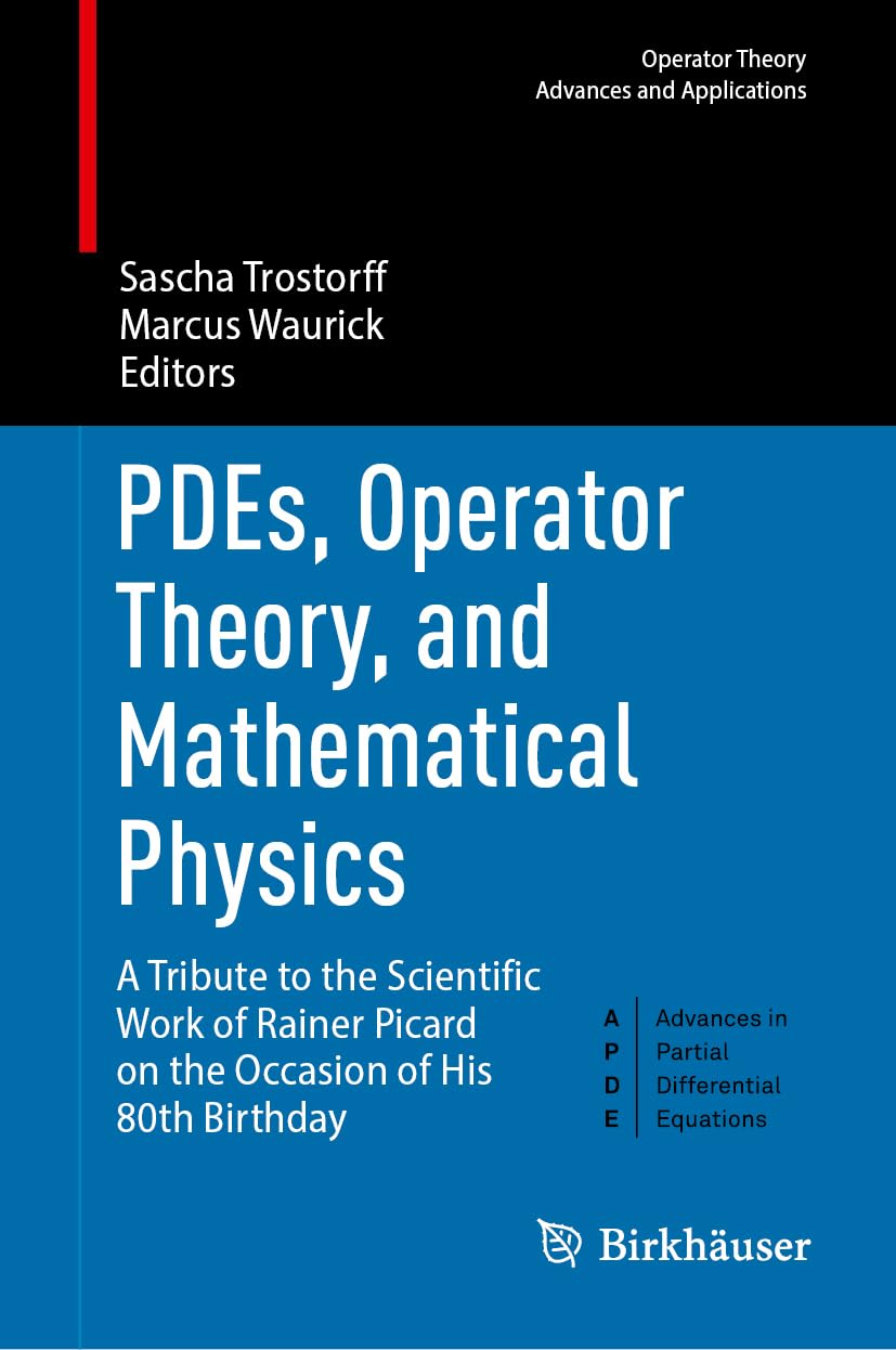 PDEs, Operator Theory, and Mathematical Physics: A Tribute to the Scientific Work of Rainer Picard on the Occasion of His 80th Birthday (Operator Theory: Advances and Applications, 314)
