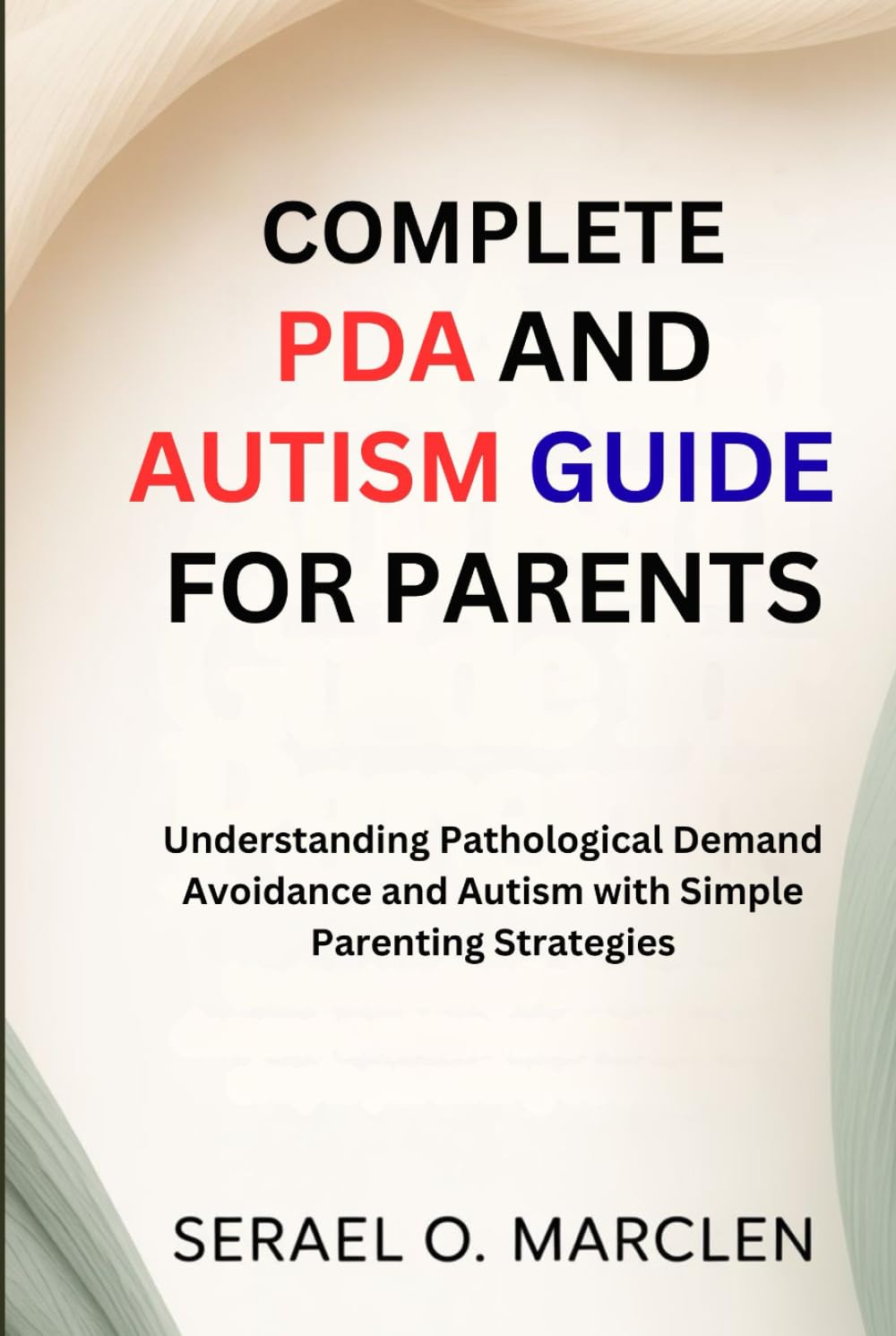 Complete PDA and Autism Guide for Parents: Understanding Pathological Demand Avoidance and Autism with Simple Parenting Strategies