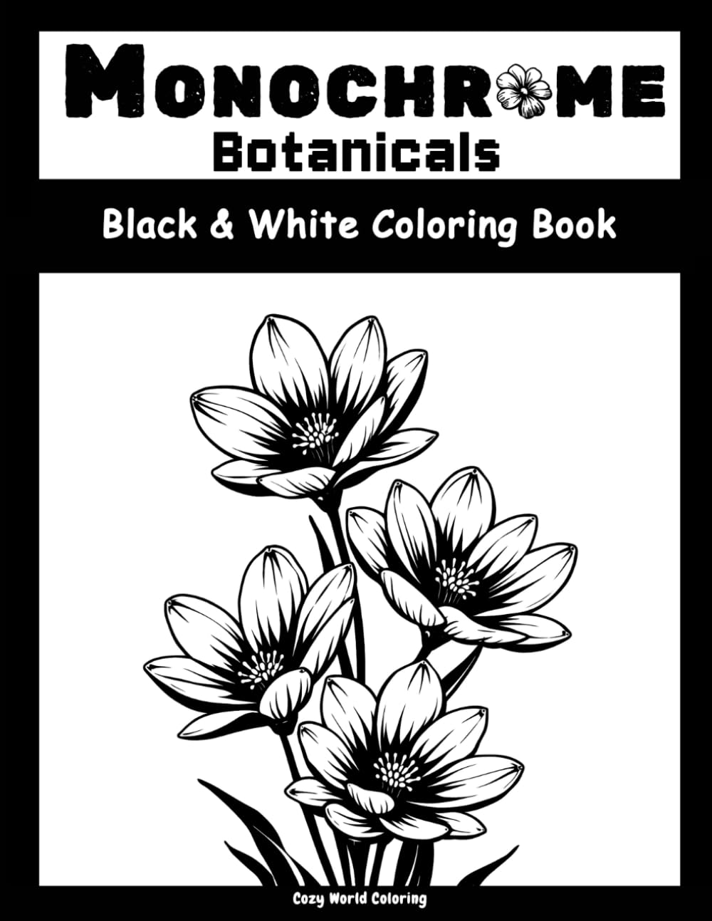 Monochrome Botanicals: A Monochrome Coloring Book for Adults & Teens Featuring Flowers, Leaves, Nature Arts and more