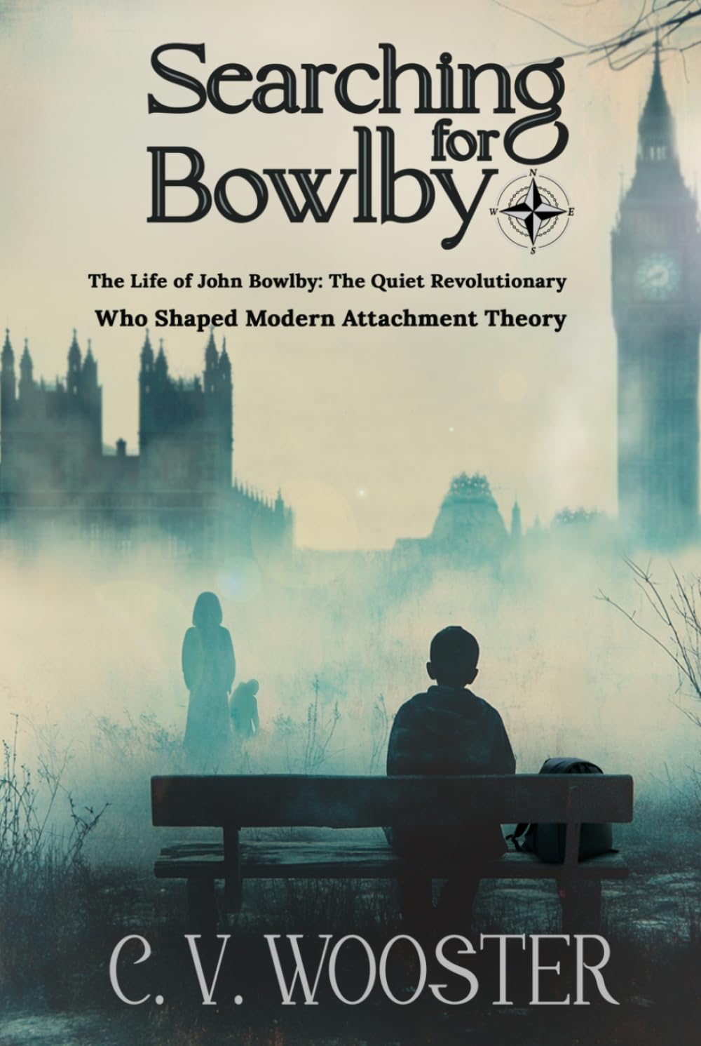 Searching for Bowlby: The Life of John Bowlby - The Quiet Revolutionary Who Shaped Modern Attachment Theory