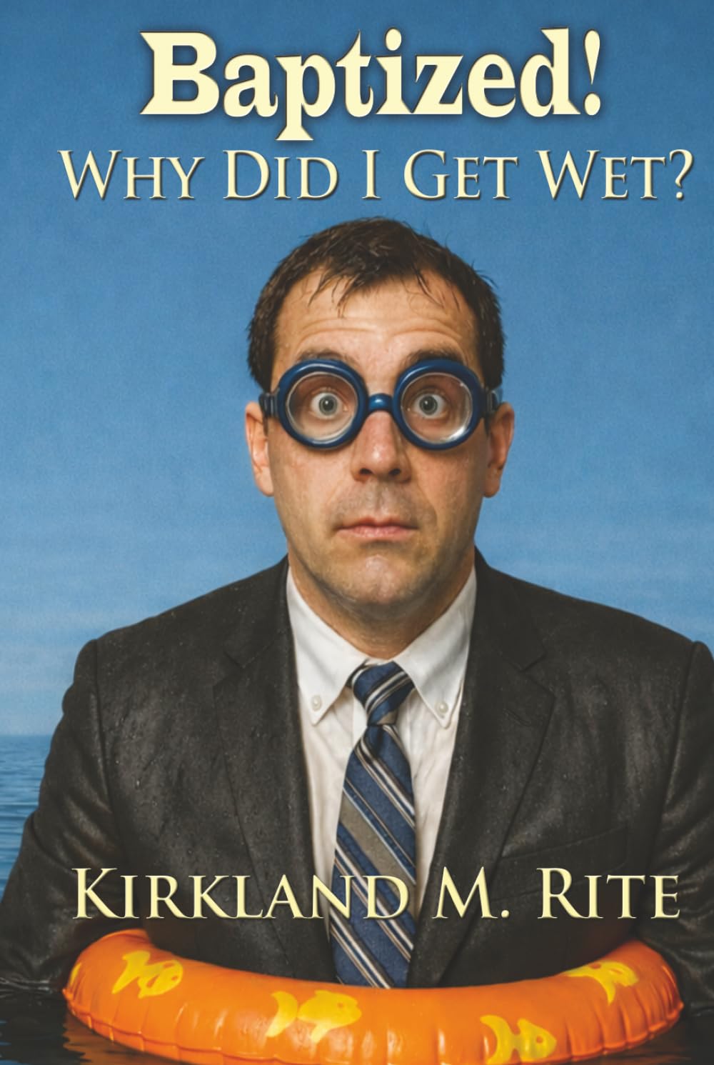Baptized!: Why Did I Get Wet?