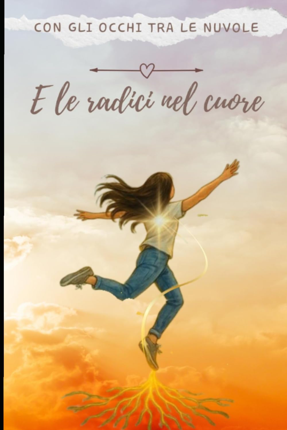 Con gli occhi tra le nuvole e le radici nel cuore.: Romanzo formativo per ragazzi e adulti: identità, resilienza e vita oltre la perdita.