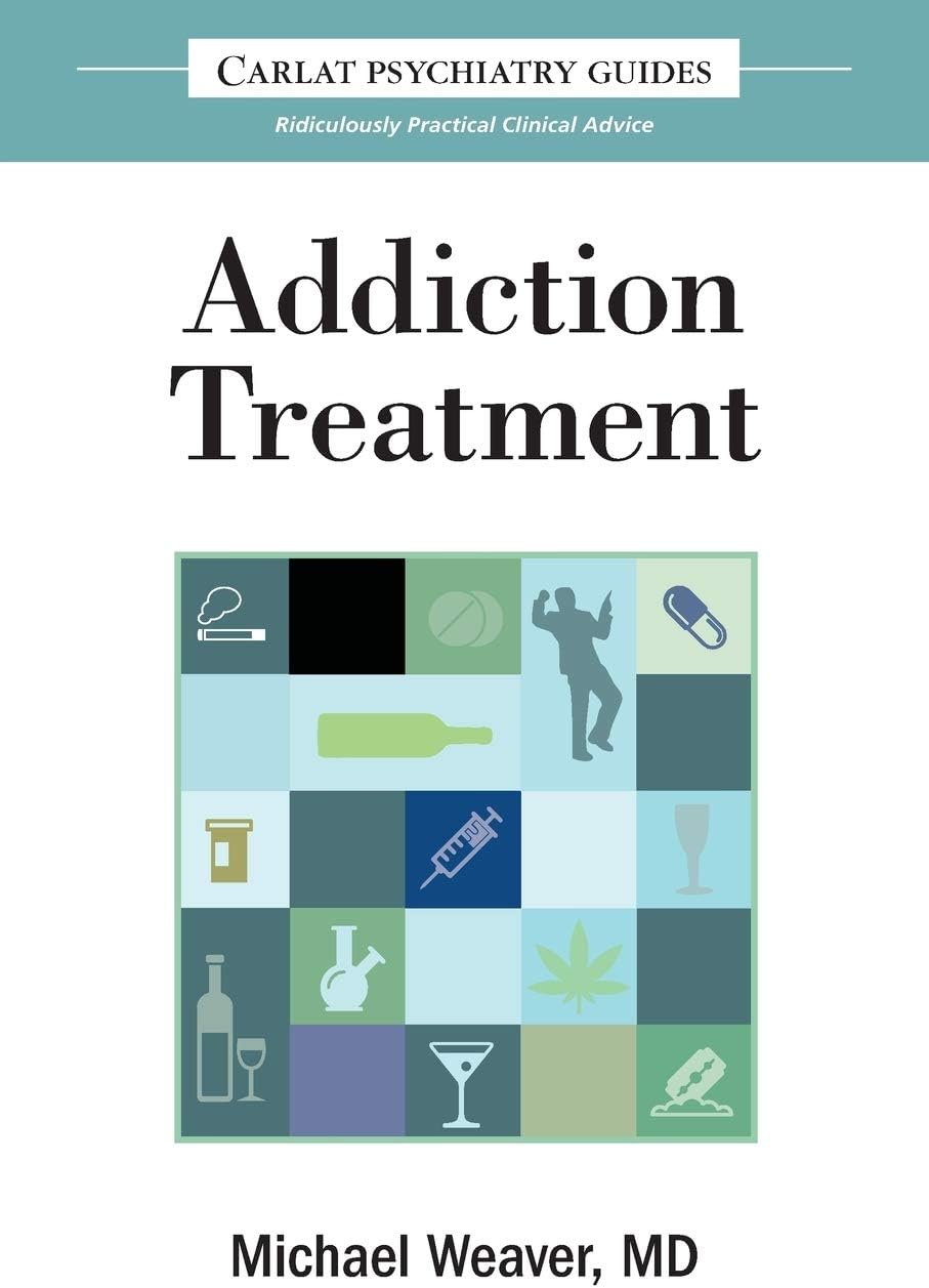 The Carlat Guide to Addiction Treatment: Ridiculously Practical Clinical Advice
