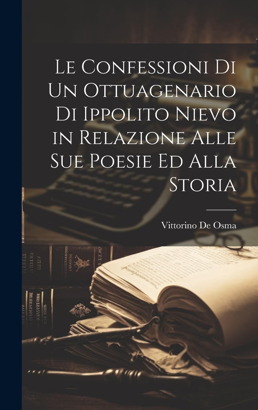 Le Confessioni Di Un Ottuagenario Di Ippolito Nievo in Relazione Alle Sue Poesie Ed Alla Storia