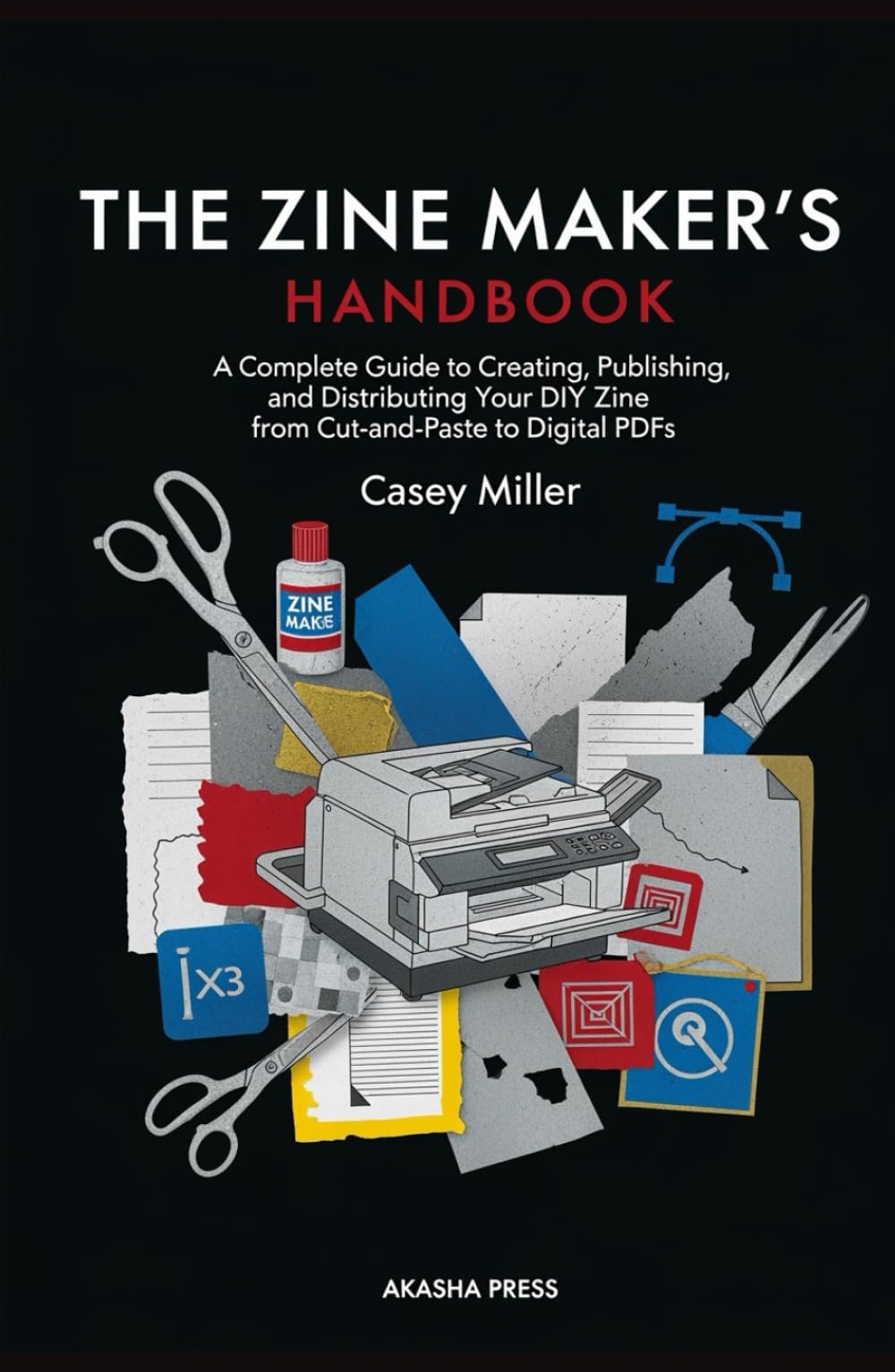 The Zine Maker's Handbook: A Complete Guide to Creating, Publishing, and Distributing Your DIY Zine from Cut-and-Paste to Digital PDFs