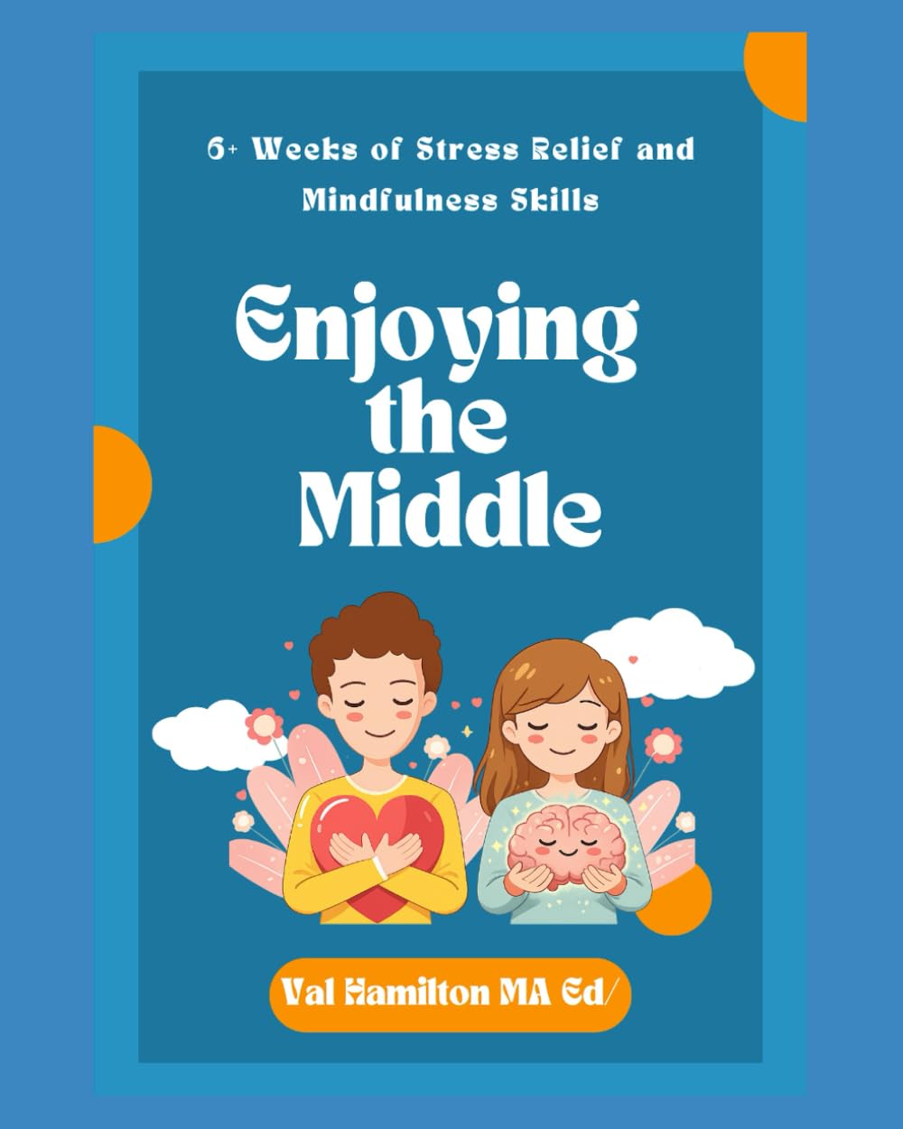 Enjoying the Middle: 6 Weeks of Stress Relief and Mindfulness Skills