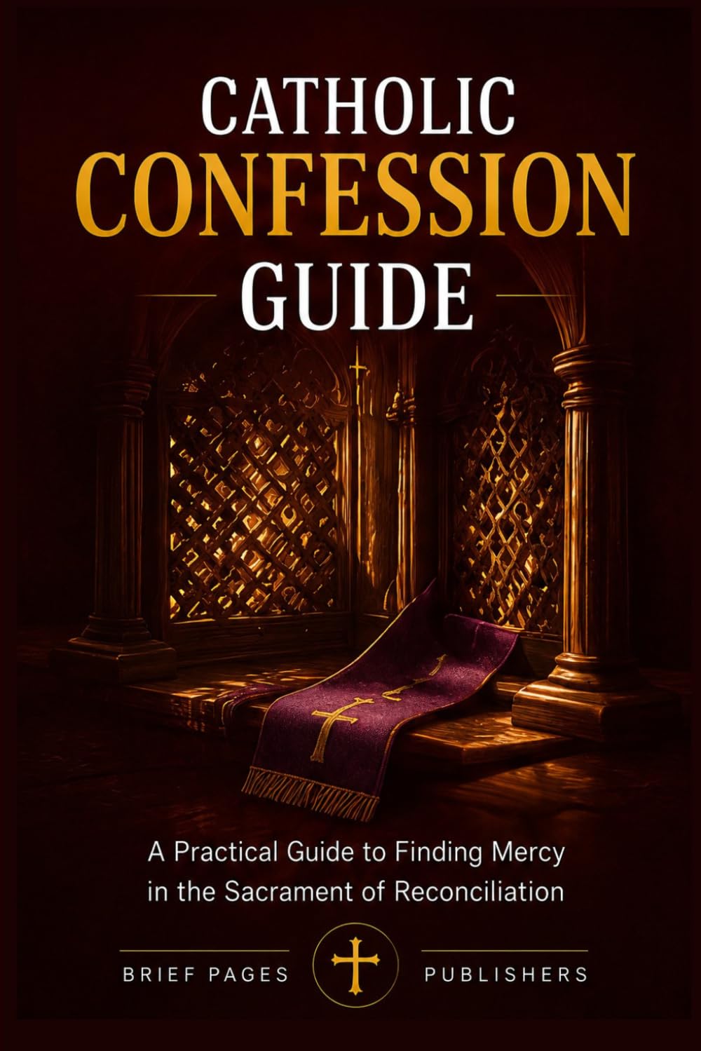 Catholic Confession Guide: A Practical Guide to the Sacrament of Reconciliation - How to Examine Your Conscience, Make a Good Confession, and ... and Confidence (Catholic Living Guides)