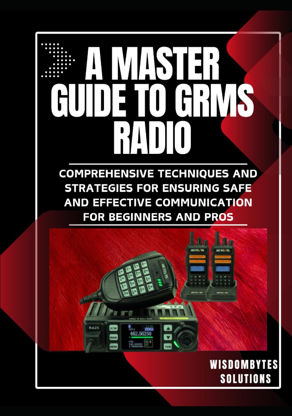 A MASTER GUIDE TO GRMS RADIO: Comprehensive Techniques and Strategies for Ensuring Safe and Effective Communication for Beginners and Pros