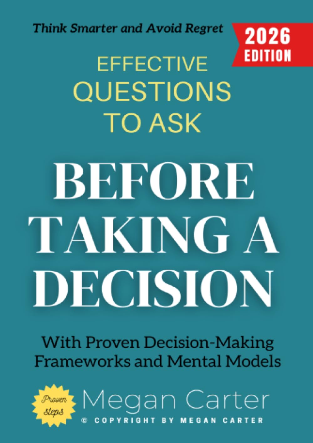 Effective Questions to Ask Before Taking a Decision:: Think Smarter and Avoid Regret with Proven Decision-Making Frameworks and Mental Models
