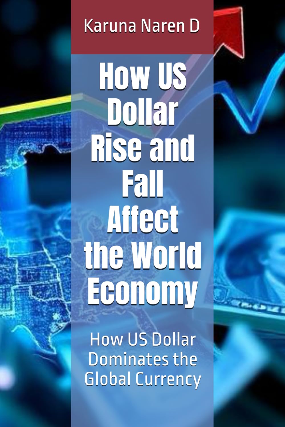 How US Dollar Rise and Fall Affect the World Economy: How US Dollar Dominates the Global Currency