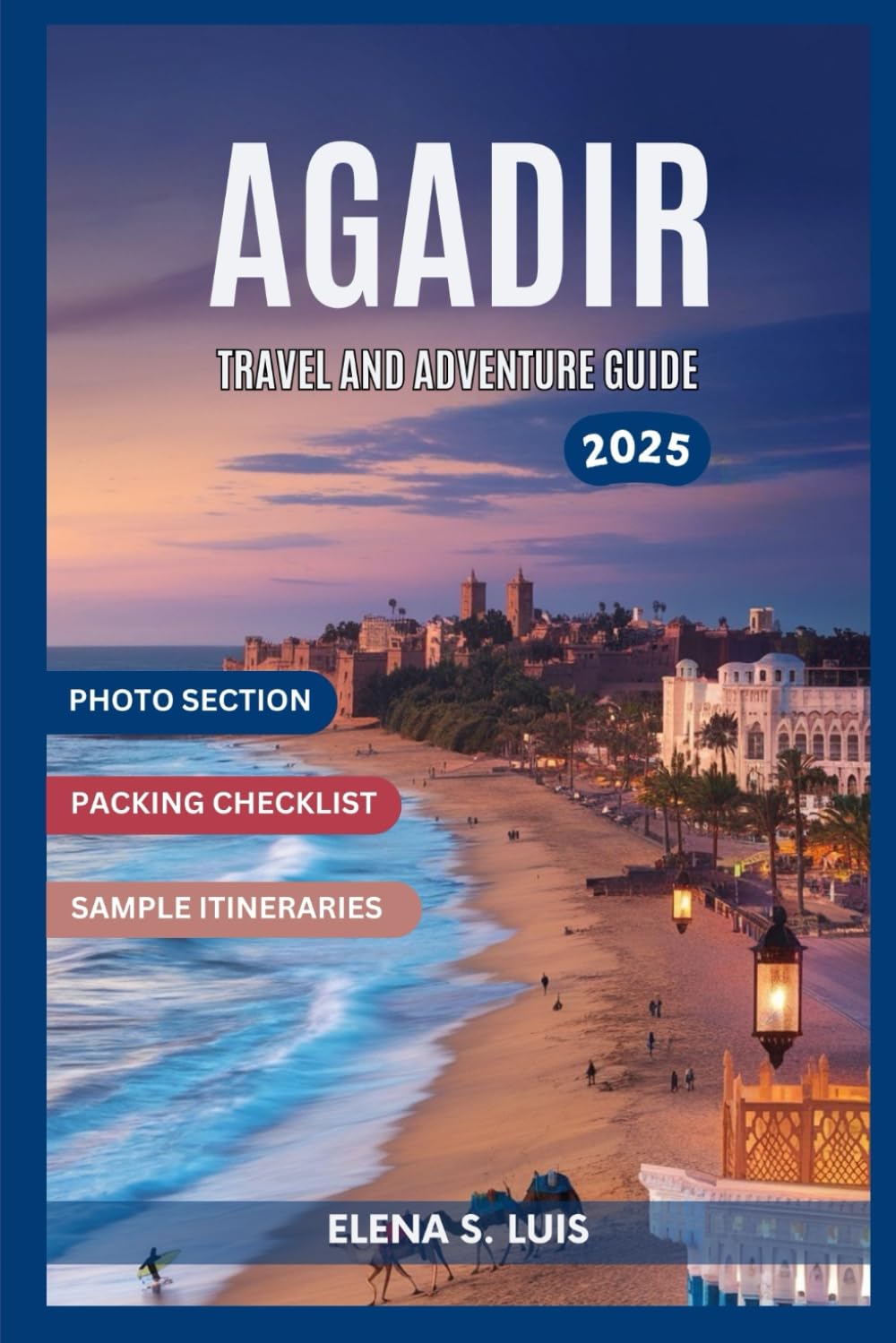 AGADIR TRAVEL AND ADVENTURE GUIDE 2025: Discover the Magic of Morocco’s Coastal Paradise, Explore Where to Stay, What to Do, Must-See Attractions and ... and Explorers. (NAVIGATE WITH EASE)