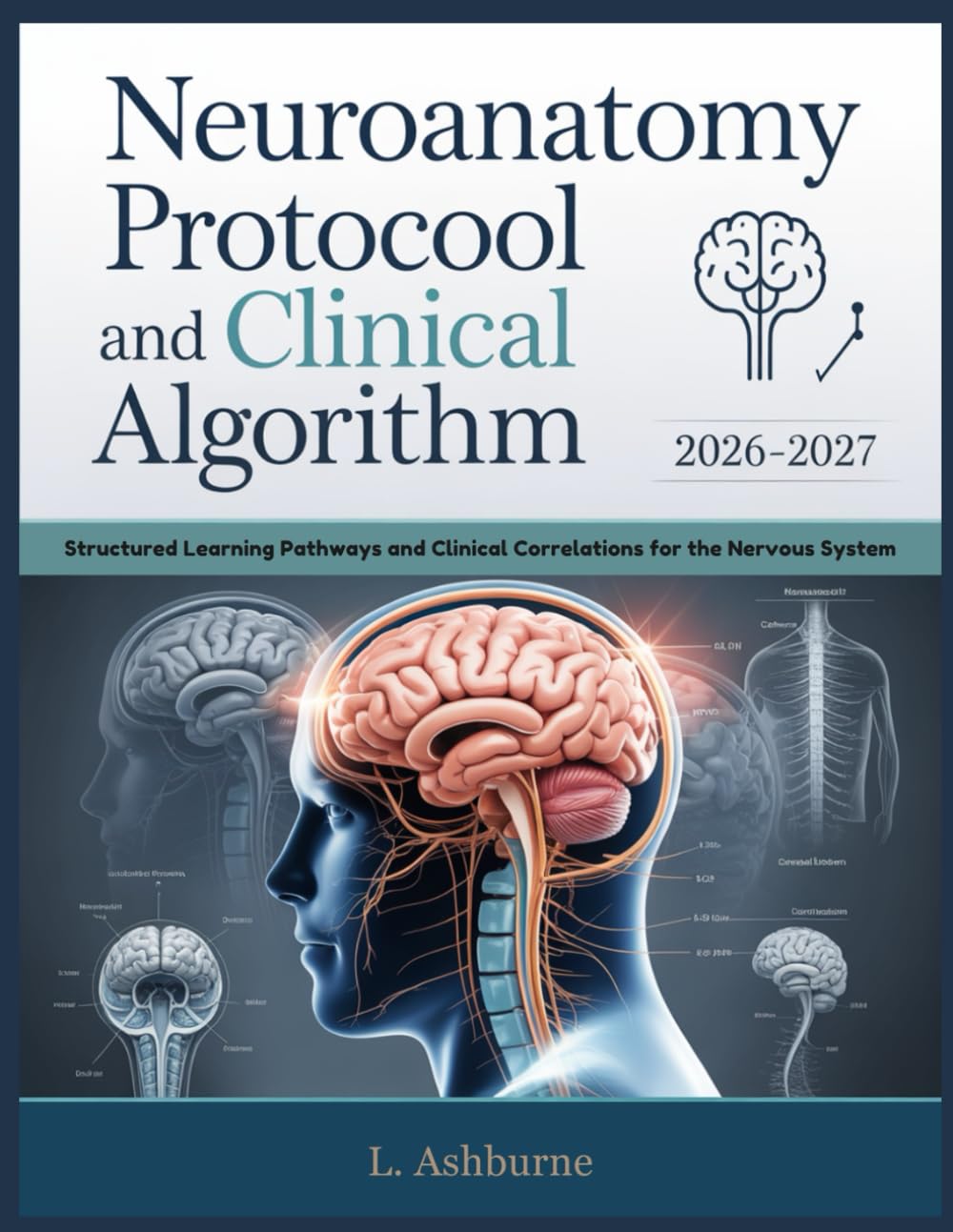 NEUROANATOMY Protocol And Clinical Algorithm 2026-2027: Structured Learning Pathways and Clinical Correlations for the Nervous System