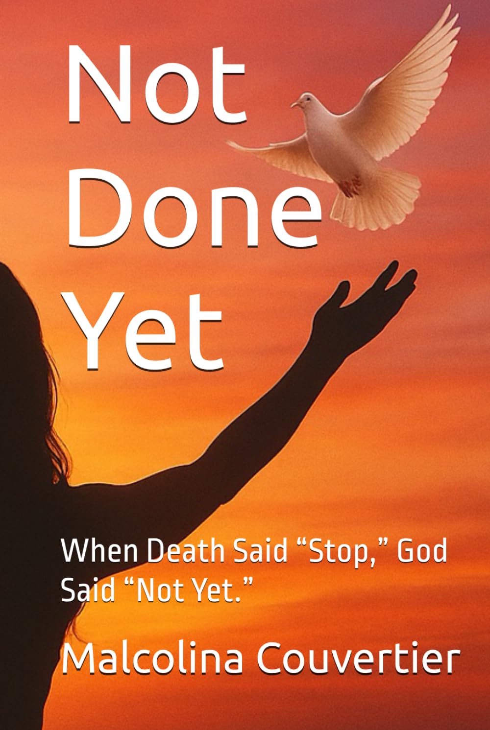 Not Done Yet: When Death Said “Stop,” God Said “Not Yet.”