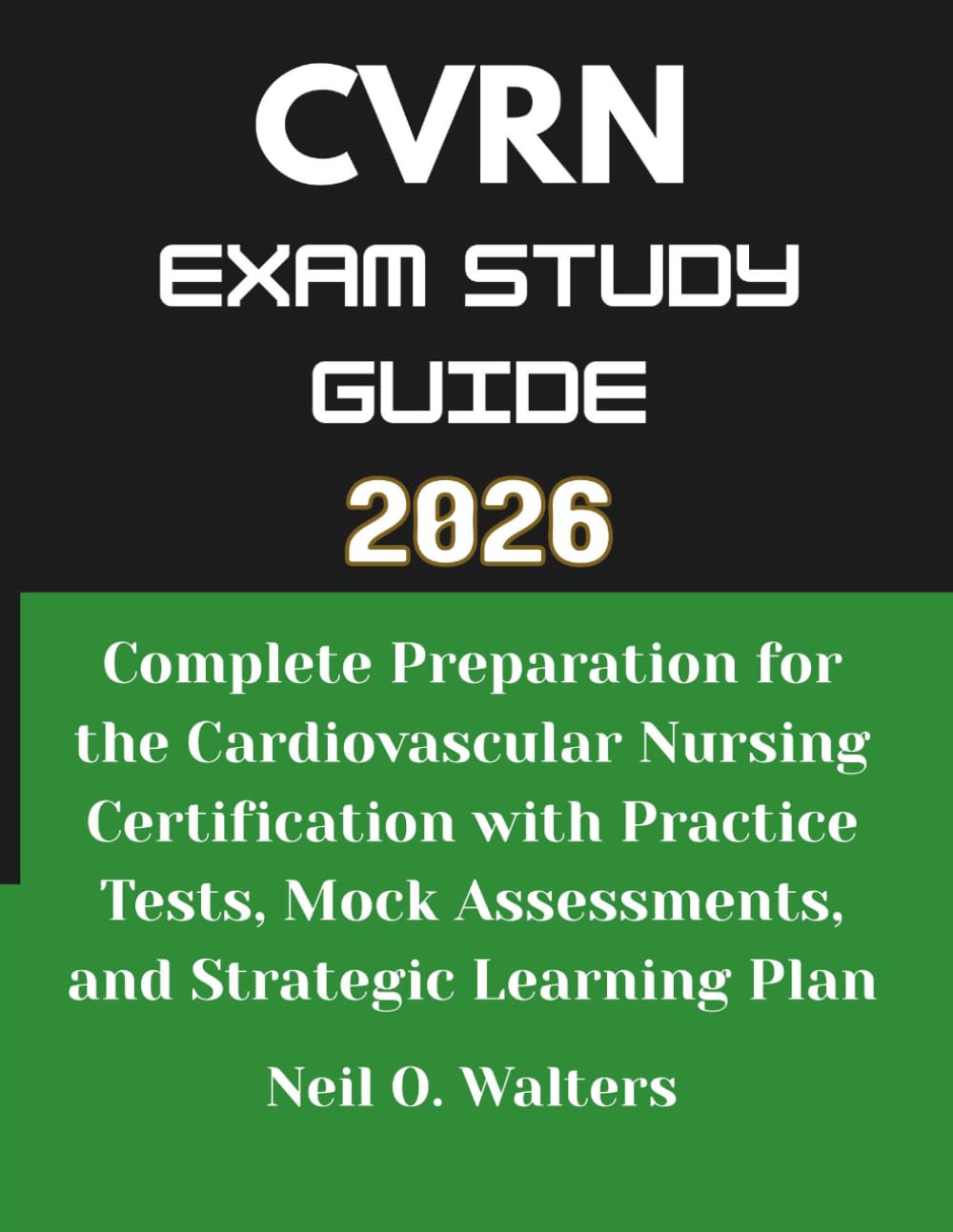 CVRN Exam Study Guide 2026: Complete Preparation for the Cardiovascular Nursing Certification with Practice Tests, Mock Assessments, and Strategic Learning Plan