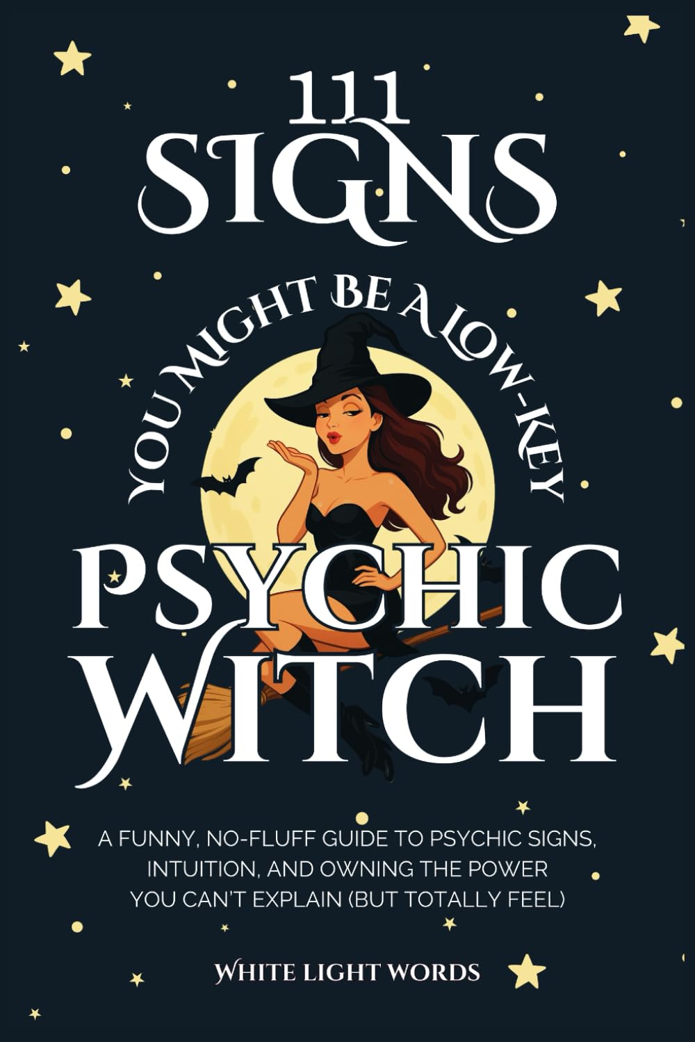 111 Signs You Might Be A Low-Key Psychic Witch: A Funny, No-Fluff Guide to Psychic Signs, Intuition, and Owning the Power You Can't Explain (But Totally Feel)