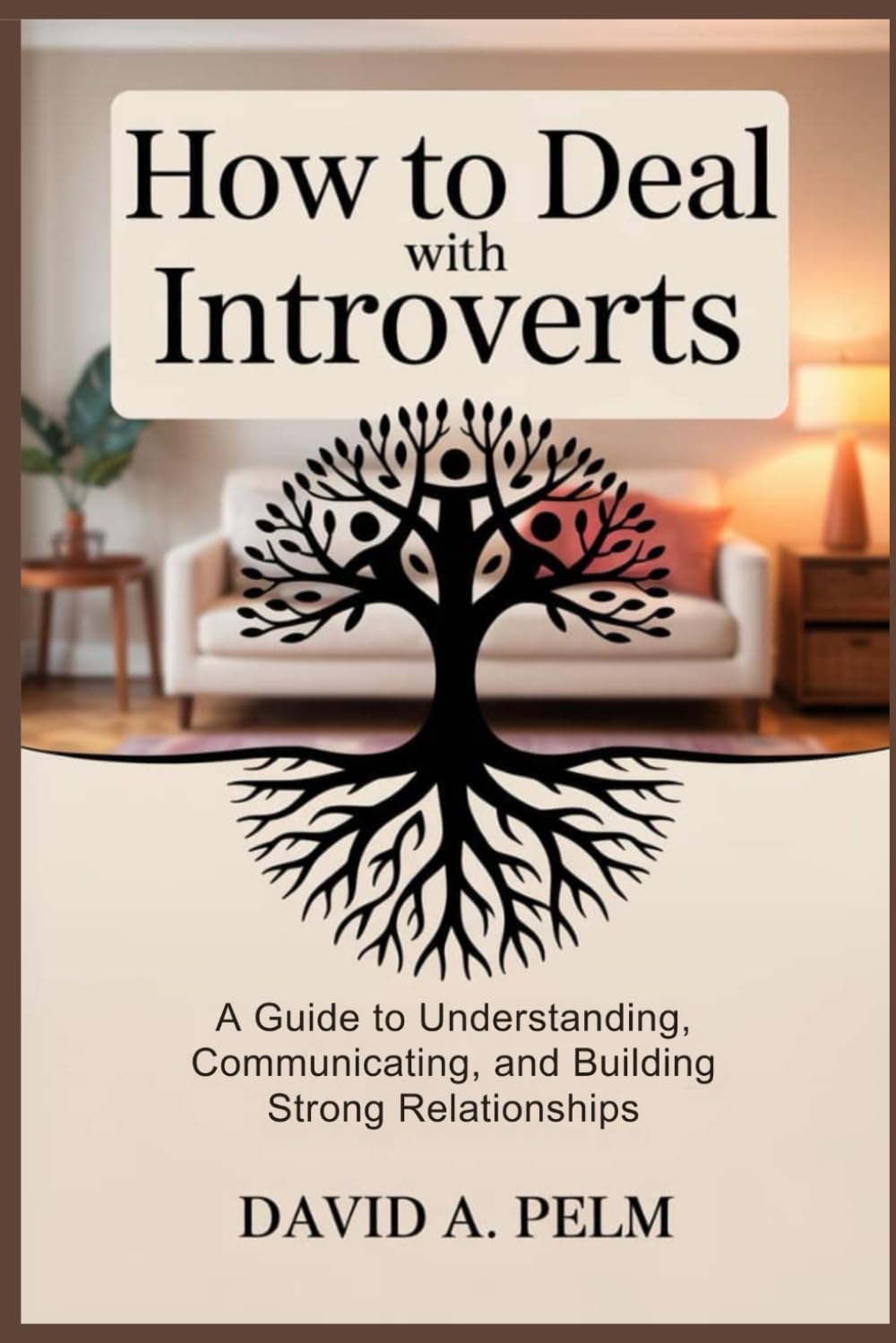 How to Deal with Introverts: A Guide to Understanding, Communicating, and Building Strong Relationships