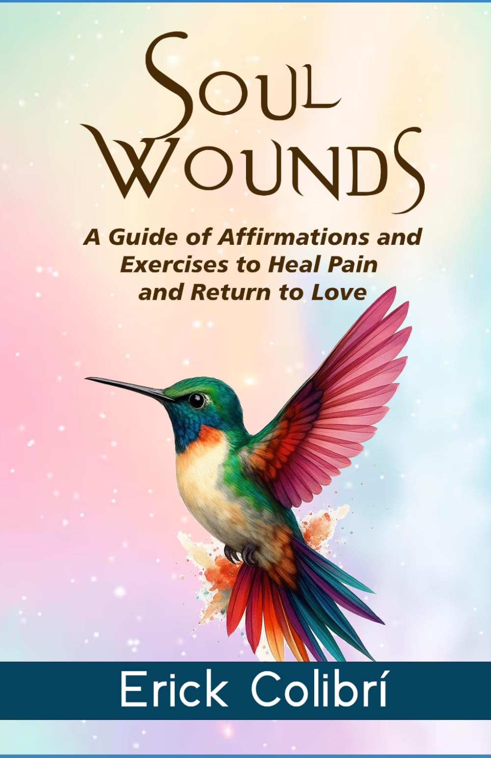 Soul Wounds: A Guide of Affirmations and Exercises to Heal Pain and Return to Love