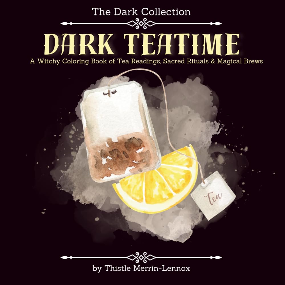 Dark Teatime: A Witchy Coloring Book of Tea Readings, Sacred Rituals, and Magical Brews (The Dark Collection)