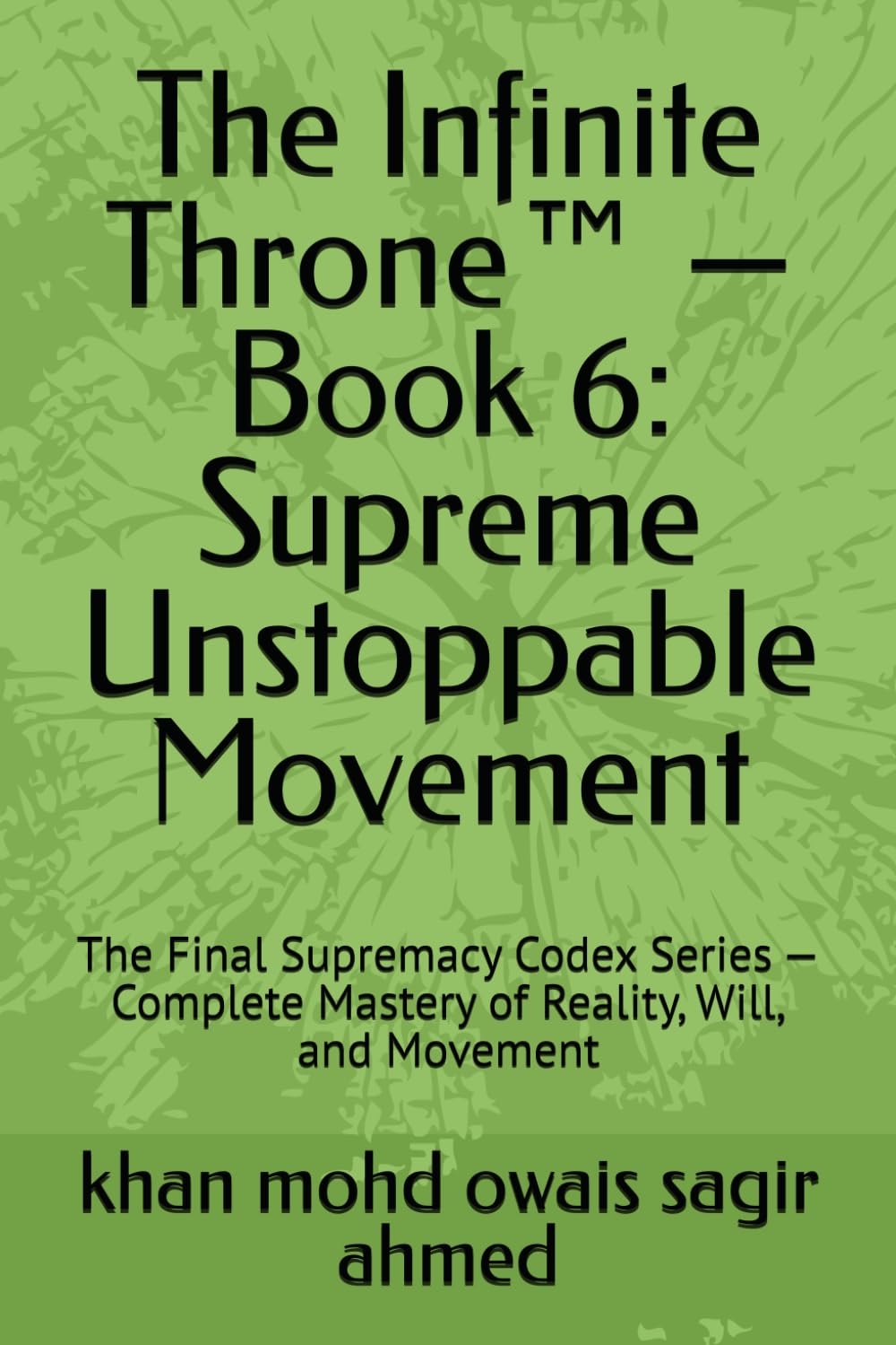 The Infinite Throne™ — Book 6: Supreme Unstoppable Movement: The Final Supremacy Codex Series — Complete Mastery of Reality, Will, and Movement