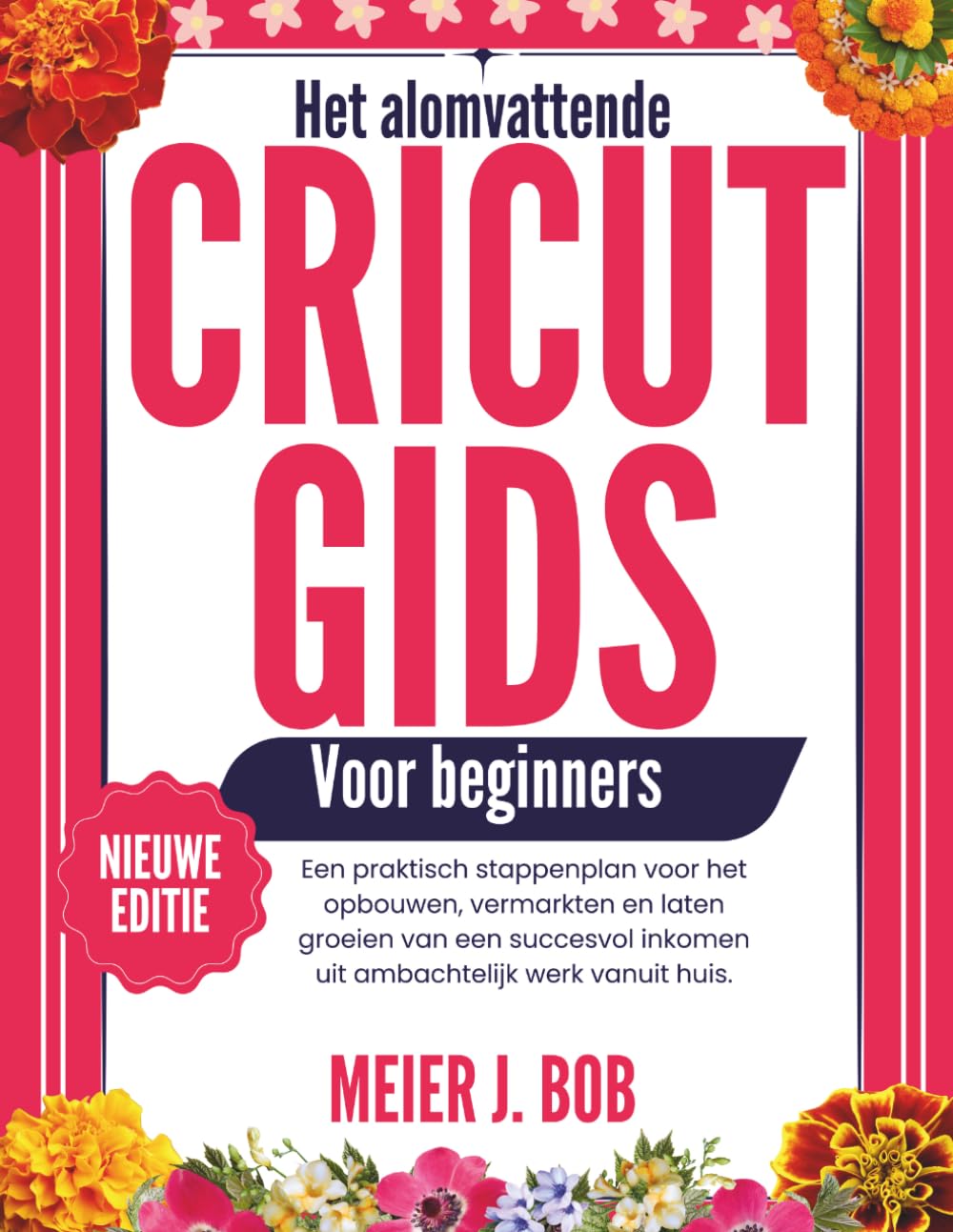 DE UITGEBREIDE CRICUT HANDLEIDING VOOR BEGINNERS: Een praktisch stappenplan voor het opbouwen, vermarkten en laten groeien van een succesvol inkomen uit ambachtelijk werk vanuit huis.