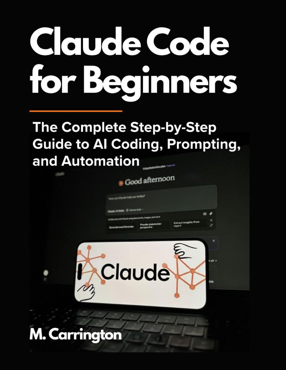 Claude Code for Beginners: The Complete Step-by-Step Guide to AI Coding, Prompting, and Automation