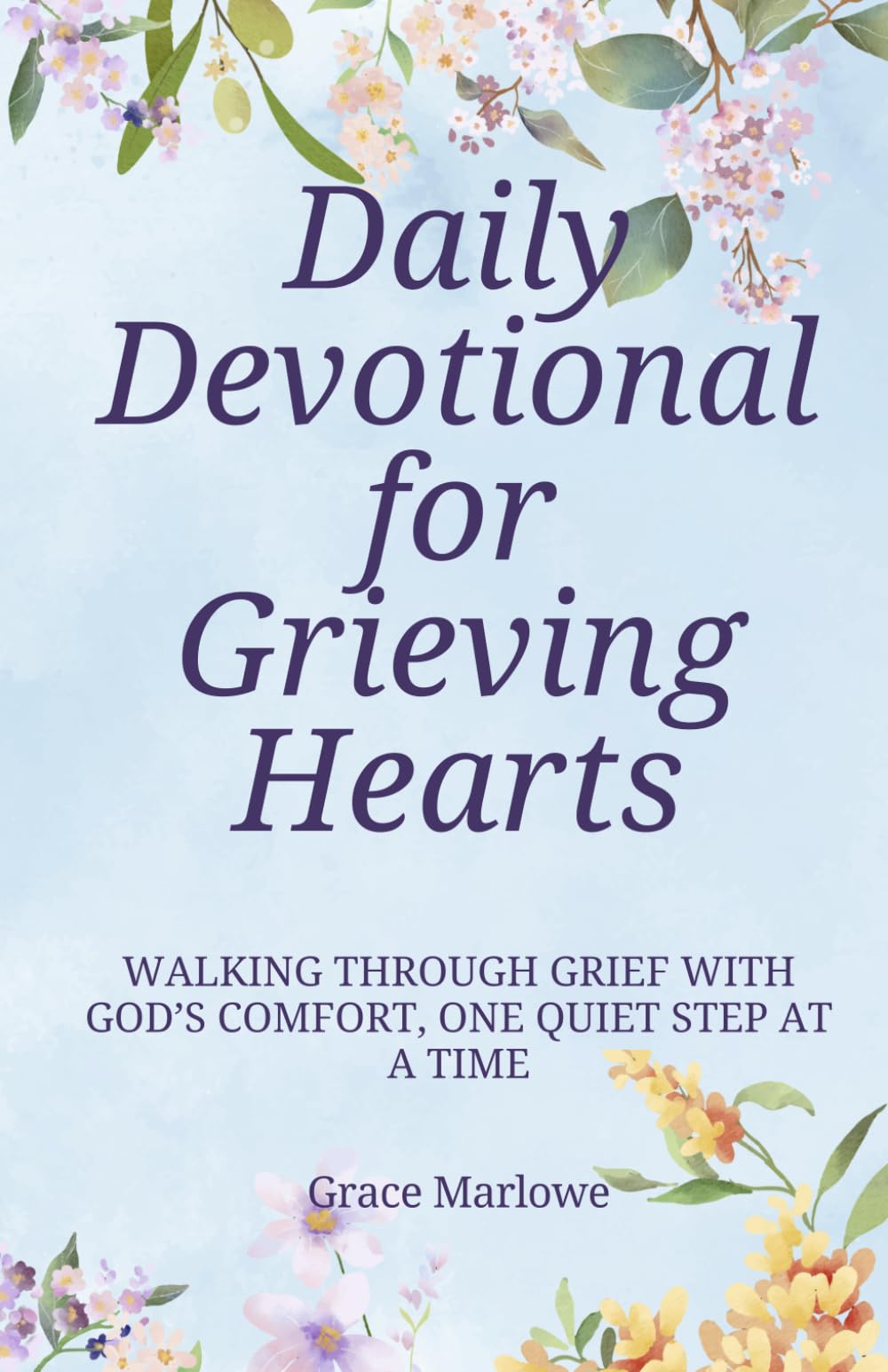 Daily Devotional for Grieving Hearts: Walking Through Grief with God’s Comfort, One Quiet Step at a Time