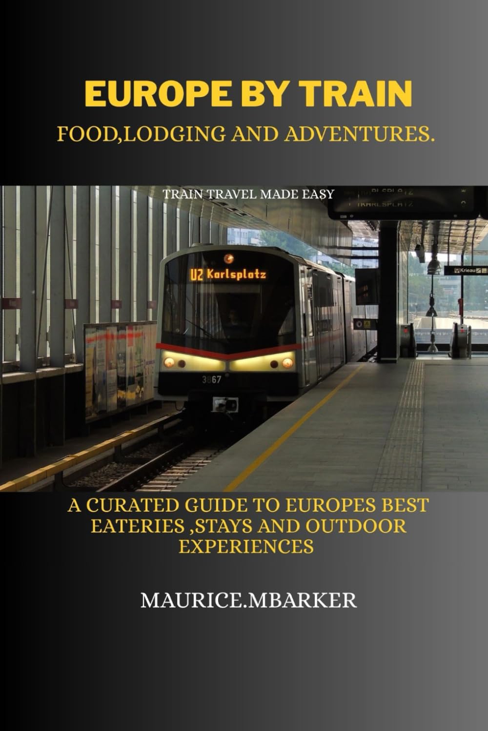 EUROPE BY TRAIN:food ,lodging and adventure: A curated guide to europes best eateries,stays &outdoor experiences