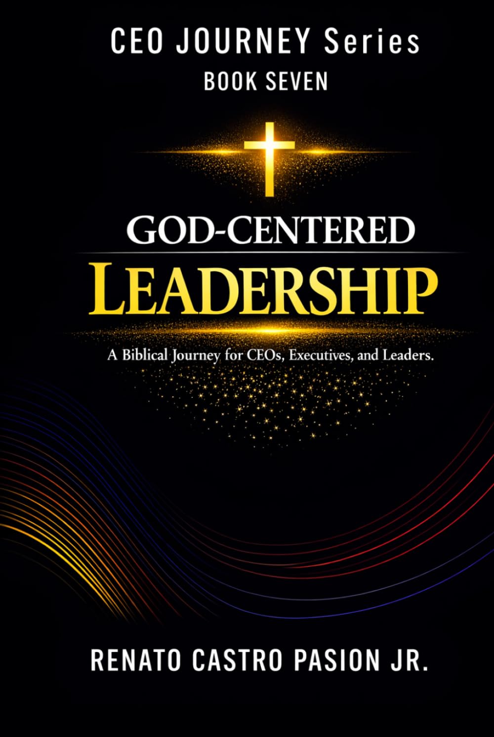 GOD-CENTERED LEADERSHIP: A Biblical Journey for CEOs, Executives, and Leaders (CEO Journey Series)