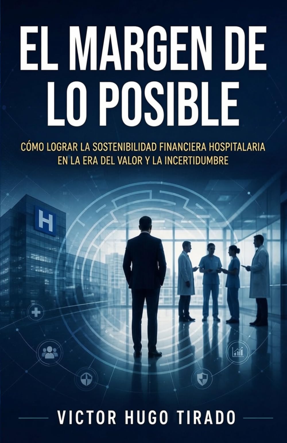 EL MARGEN DE LO POSIBLE: Cómo lograr la sostenibilidad financiera hospitalaria en la era del valor y la incertidumbre (Gestión Estratégica en Salud - ... hospitalarios: liderazgo, finanzas, etc)