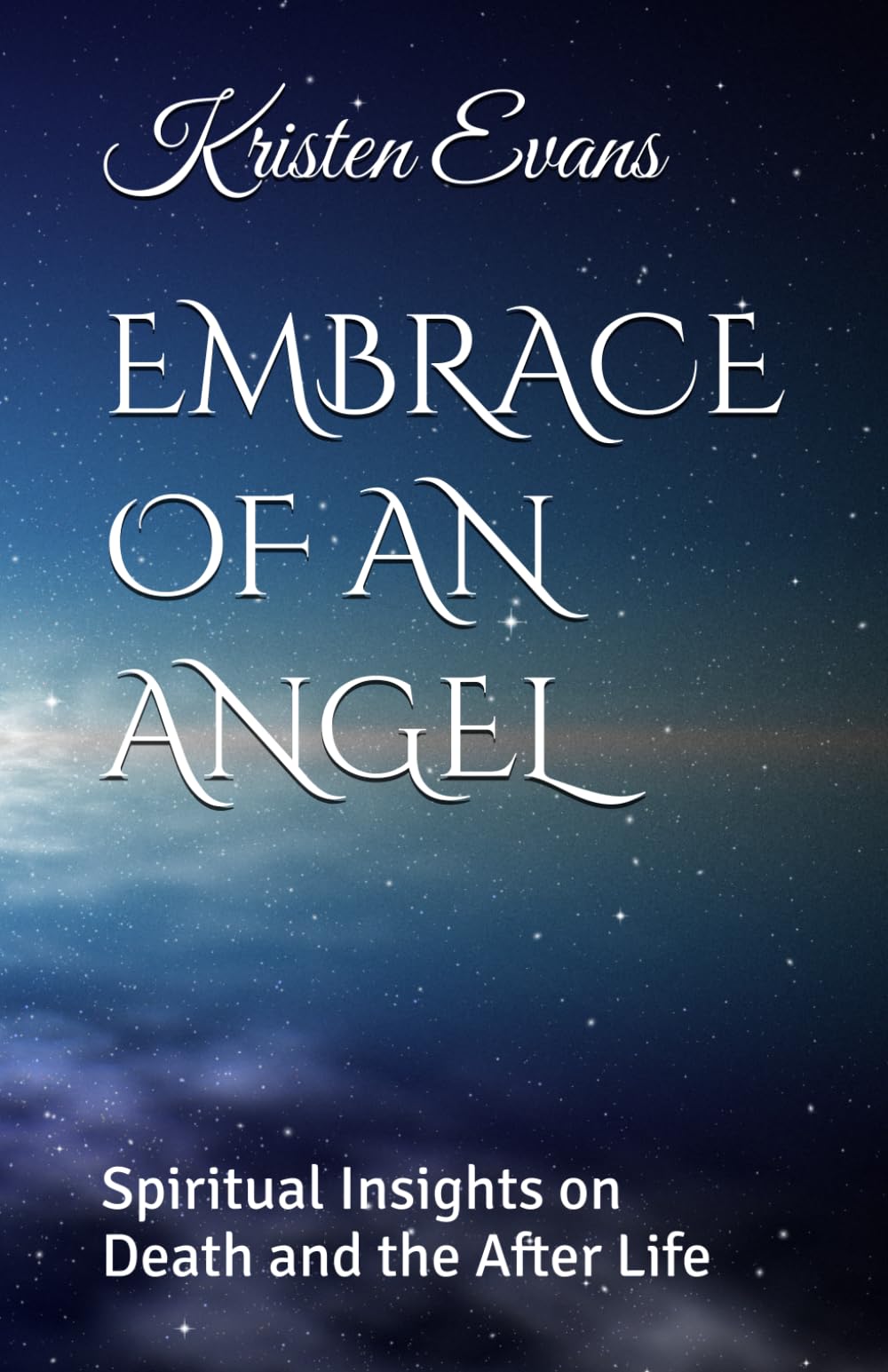 EMBRACE OF AN ANGEL: Spiritual Insights on Death and the After Life
