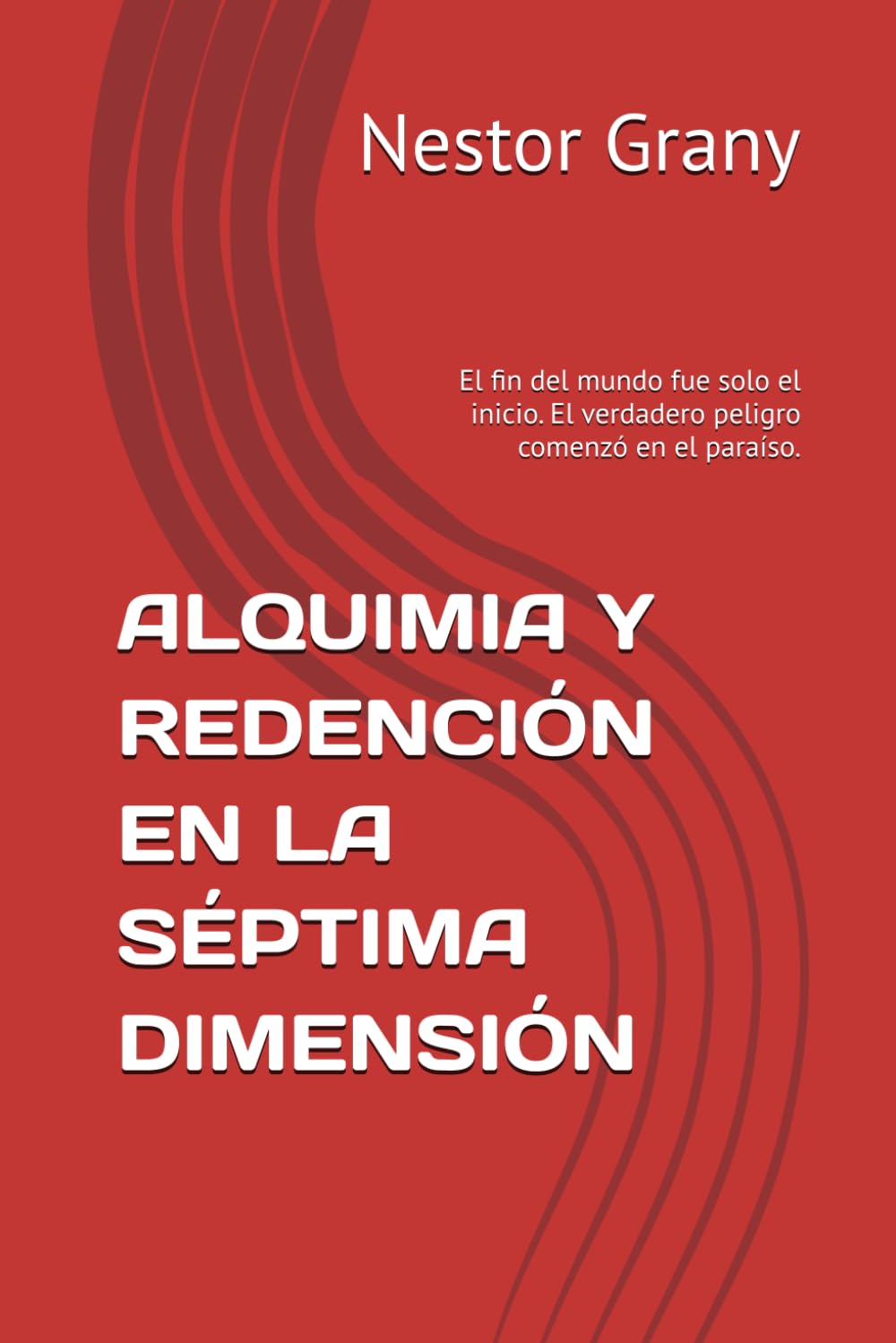 ALQUIMIA Y REDENCIÓN EN LA SÉPTIMA DIMENSIÓN: El fin del mundo fue solo el inicio. El verdadero peligro comenzó en el paraíso. (Lo Blanco y lo Negro ... sobrenatural de Néstor Grany y Lupita Abril)