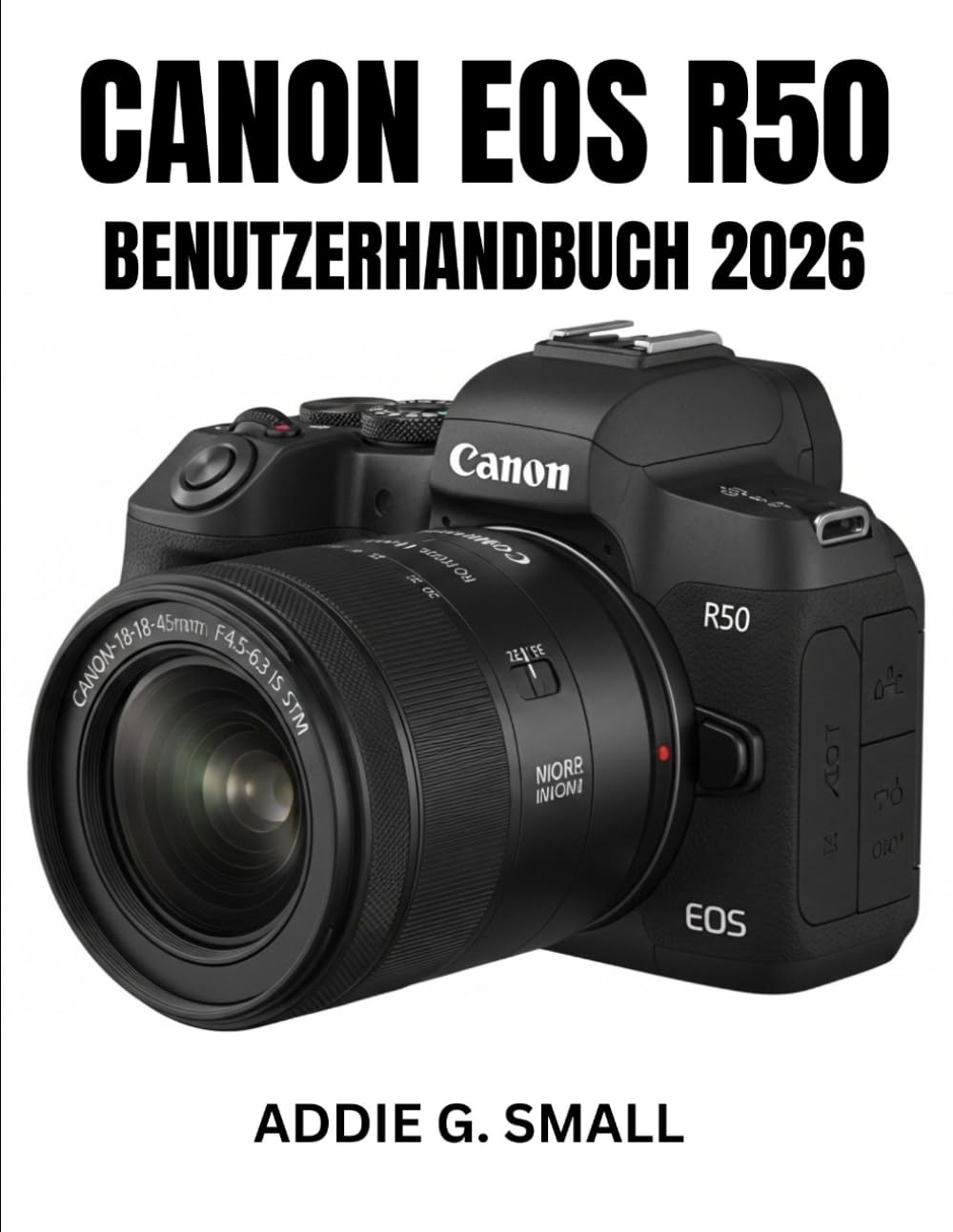 CANON EOS R50 BENUTZERHANDBUCH 2026: Unverzichtbare Schritt-für Schritt-Anleitung zum Erlernen von Expertentipps und -tricks für Anfänger und Senioren
