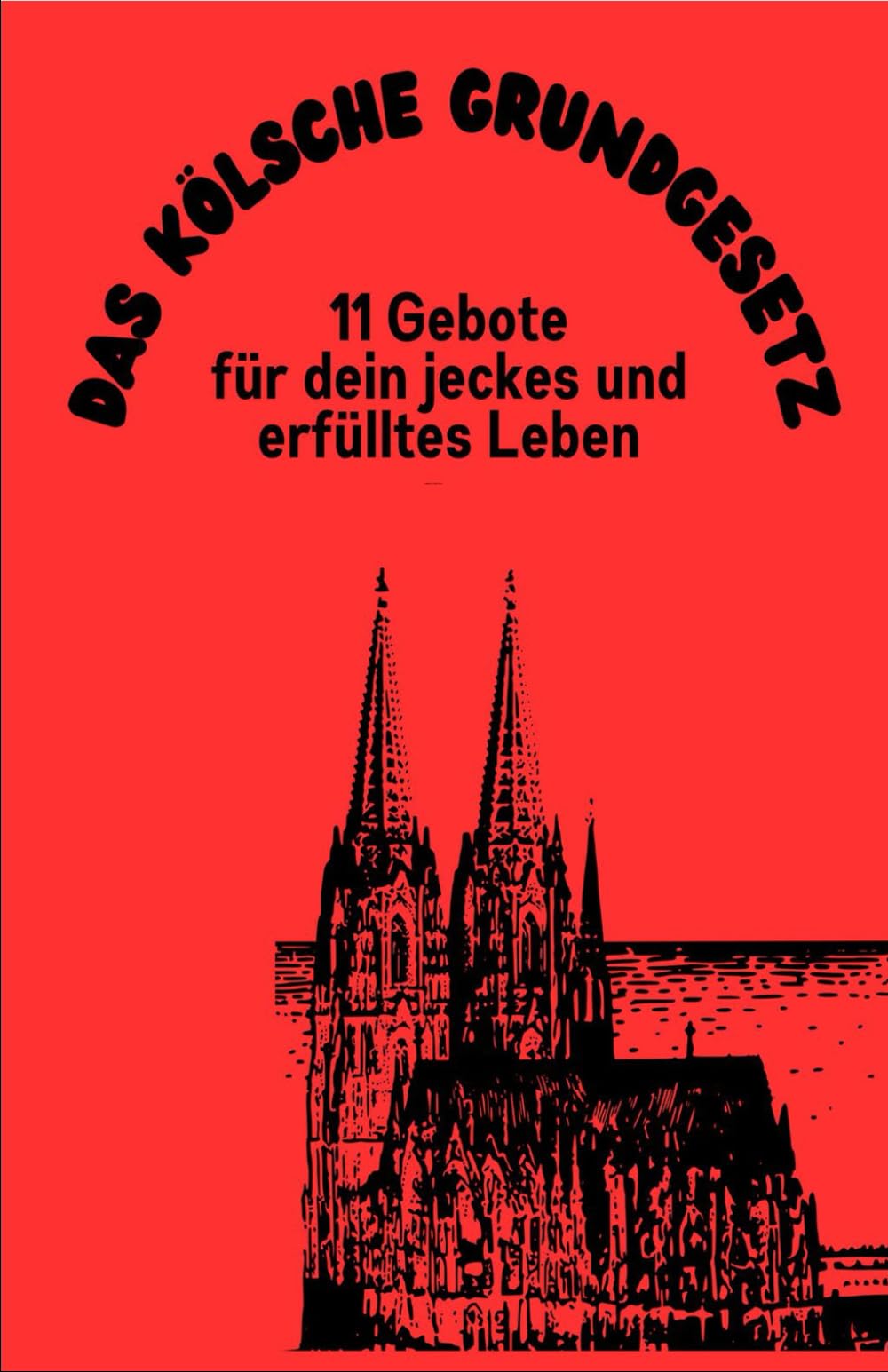 Das kölsche Grundgesetz - 11 Gebote für dein jeckes und erfülltes Leben