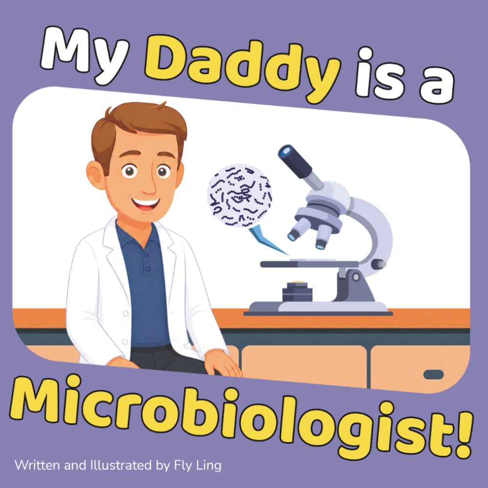 My Daddy is a Microbiologist!: A Rhyming Children’s Picture Book About the Scientists Who Study Germs, Bacteria, Viruses, and Parasites (The Flyling Lab: Science (Careers for Kids Ages 2-6))