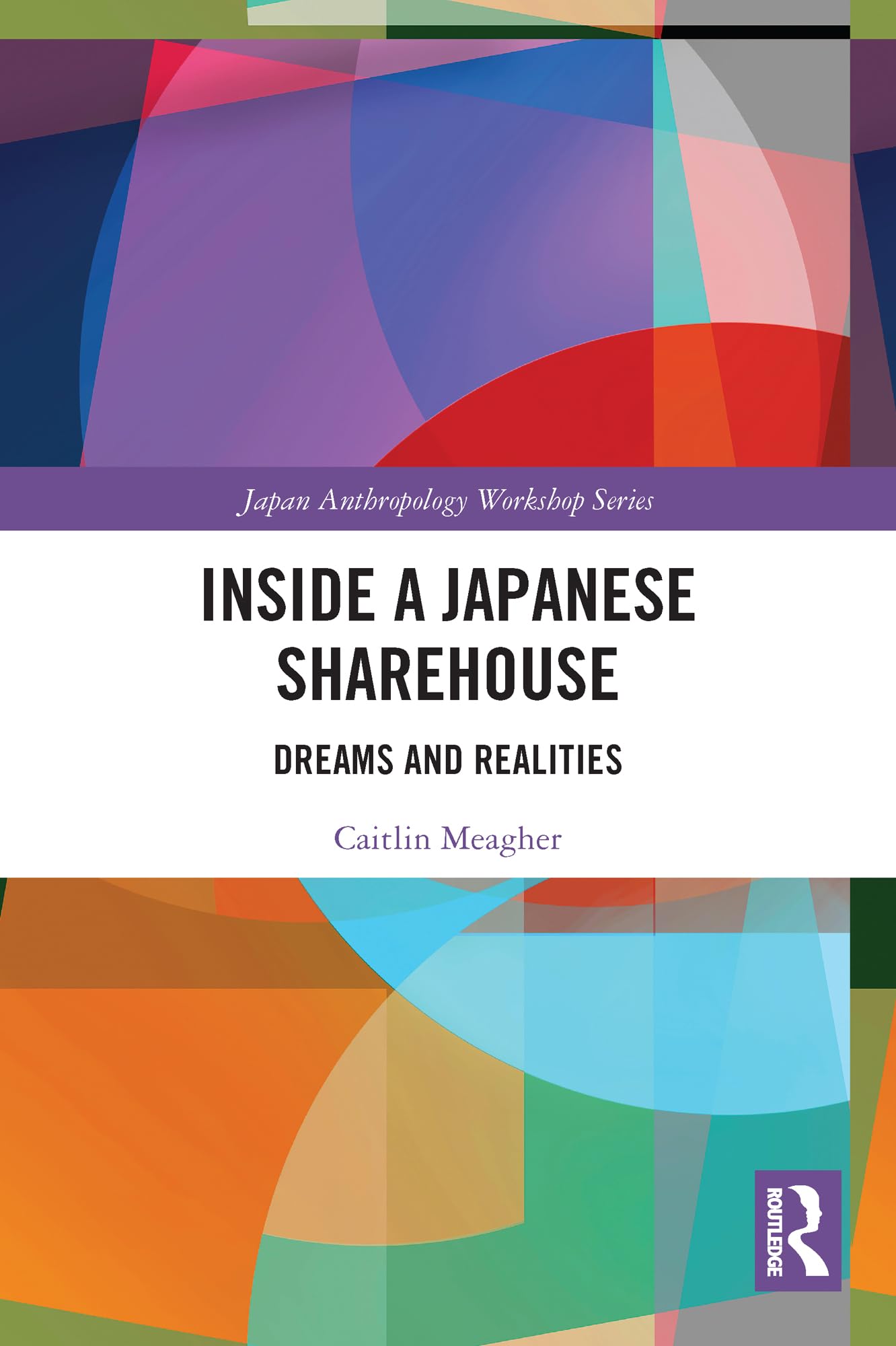 Inside a Japanese Sharehouse: Dreams and Realities (Japan Anthropology Workshop Series)