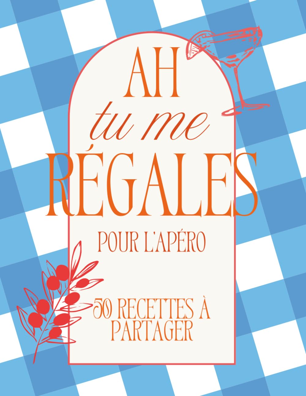 Ah tu me régales pour l'apéro : 50 recettes à partager: - cuisine d'été simple et gourmande - Volume 2