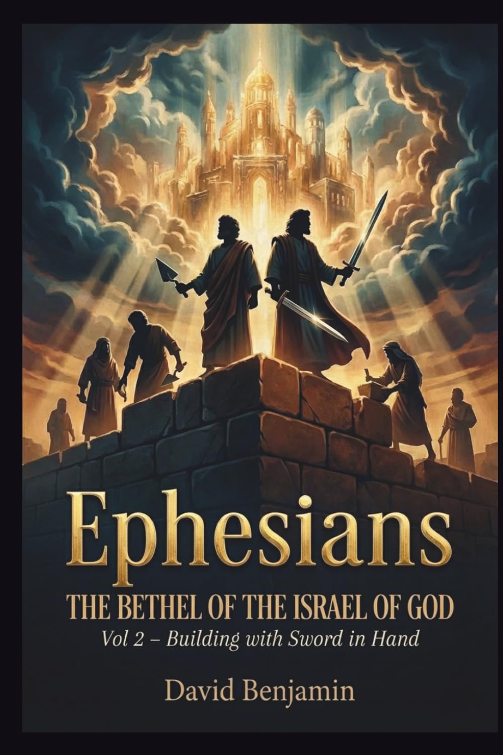 EPHESIANS THE BETHEL OF THE ISRAEL OF GOD - VOL 2: Building with Sword in Hand