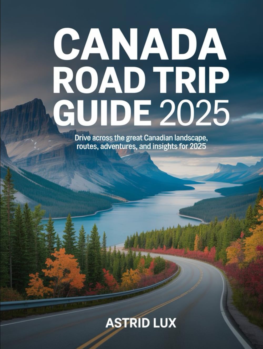 Canada Road Trip Guide 2025: Drive Across the Great Canadian Landscape, Routes, Adventures, and Insights for 2025